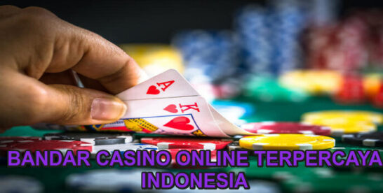 Bandar Casino Online Terpercaya: Tempat Terbaik untuk Bermain Judi
