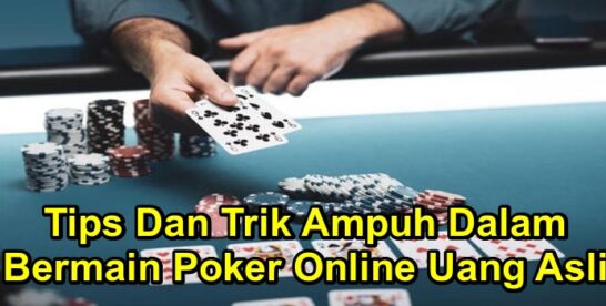 Tips Dan Trik Ampuh Dalam Bermain Poker Online Uang Asli